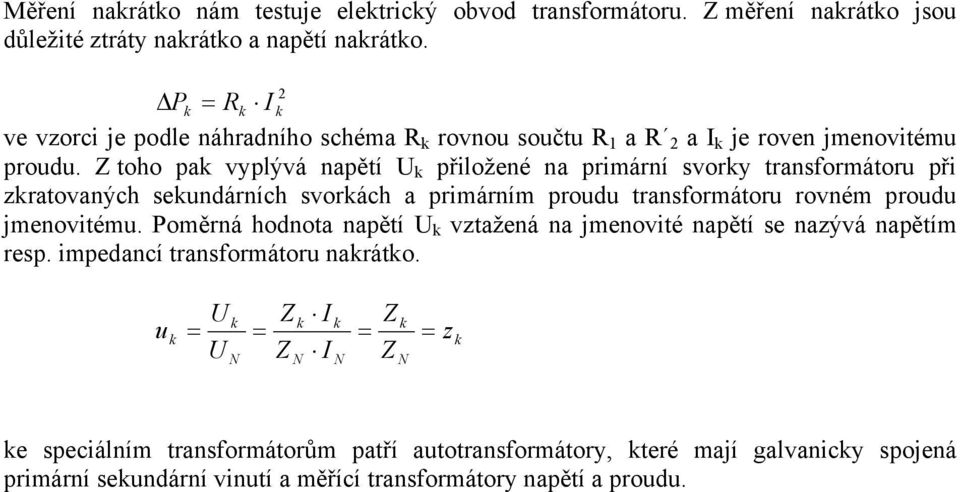 Z toho pak vyplývá napětí U k přiložené na primární svorky transformátoru při zkratovaných sekundárních svorkách a primárním proudu transformátoru rovném proudu jmenovitému.