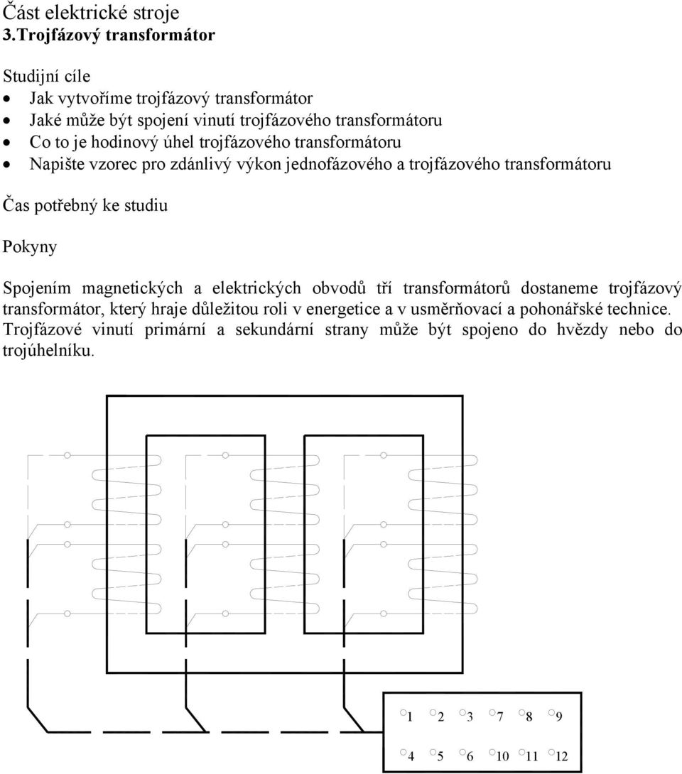 Pokyny Spojením magnetických a elektrických obvodů tří transformátorů dostaneme trojfázový transformátor, který hraje důležitou roli v energetice a