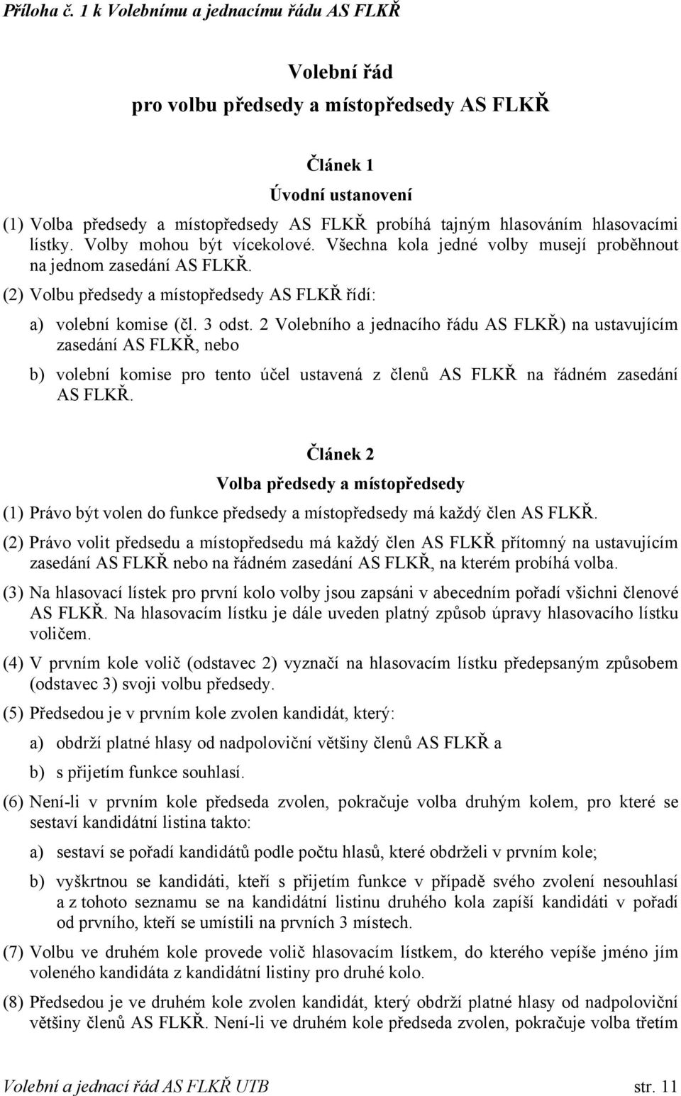 hlasovacími lístky. Volby mohou být vícekolové. Všechna kola jedné volby musejí proběhnout na jednom zasedání AS FLKŘ. (2) Volbu předsedy a místopředsedy AS FLKŘ řídí: a) volební komise (čl. 3 odst.