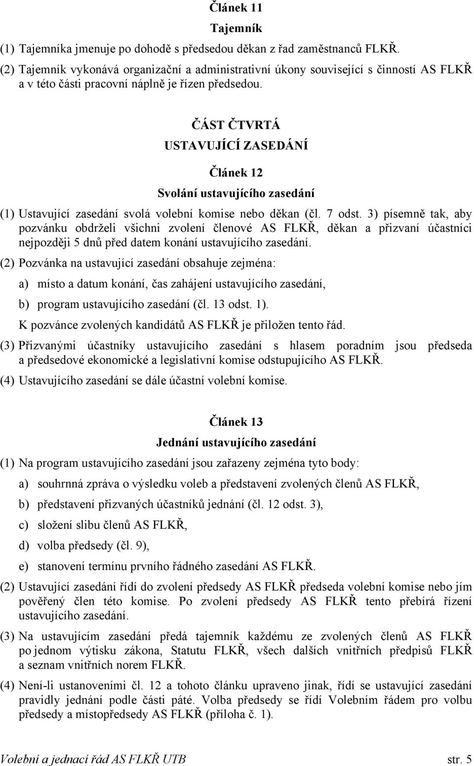 ČÁST ČTVRTÁ USTAVUJÍCÍ ZASEDÁNÍ Článek 12 Svolání ustavujícího zasedání (1) Ustavující zasedání svolá volební komise nebo děkan (čl. 7 odst.