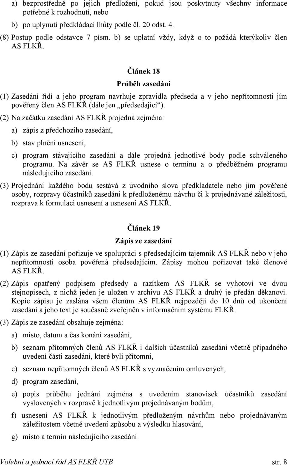 Článek 18 Průběh zasedání (1) Zasedání řídí a jeho program navrhuje zpravidla předseda a v jeho nepřítomnosti jím pověřený člen AS FLKŘ (dále jen předsedající ).