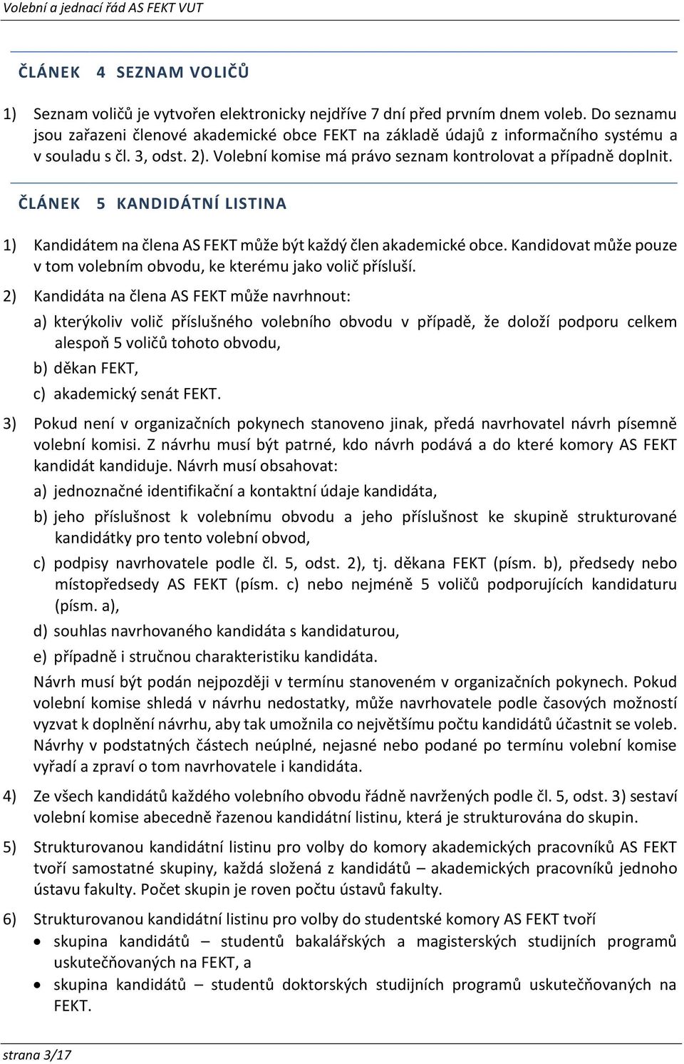 ČLÁNEK 5 KANDIDÁTNÍ LISTINA 1) Kandidátem na člena AS FEKT může být každý člen akademické obce. Kandidovat může pouze v tom volebním obvodu, ke kterému jako volič přísluší.