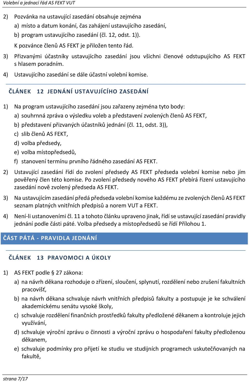 4) Ustavujícího zasedání se dále účastní volební komise.