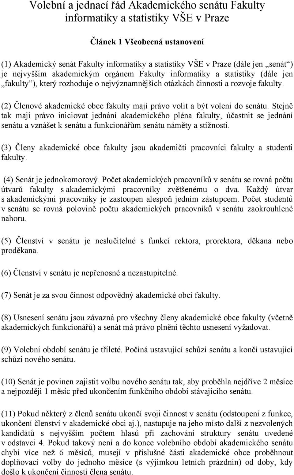 (2) Členové akademické obce fakulty mají právo volit a být voleni do senátu.