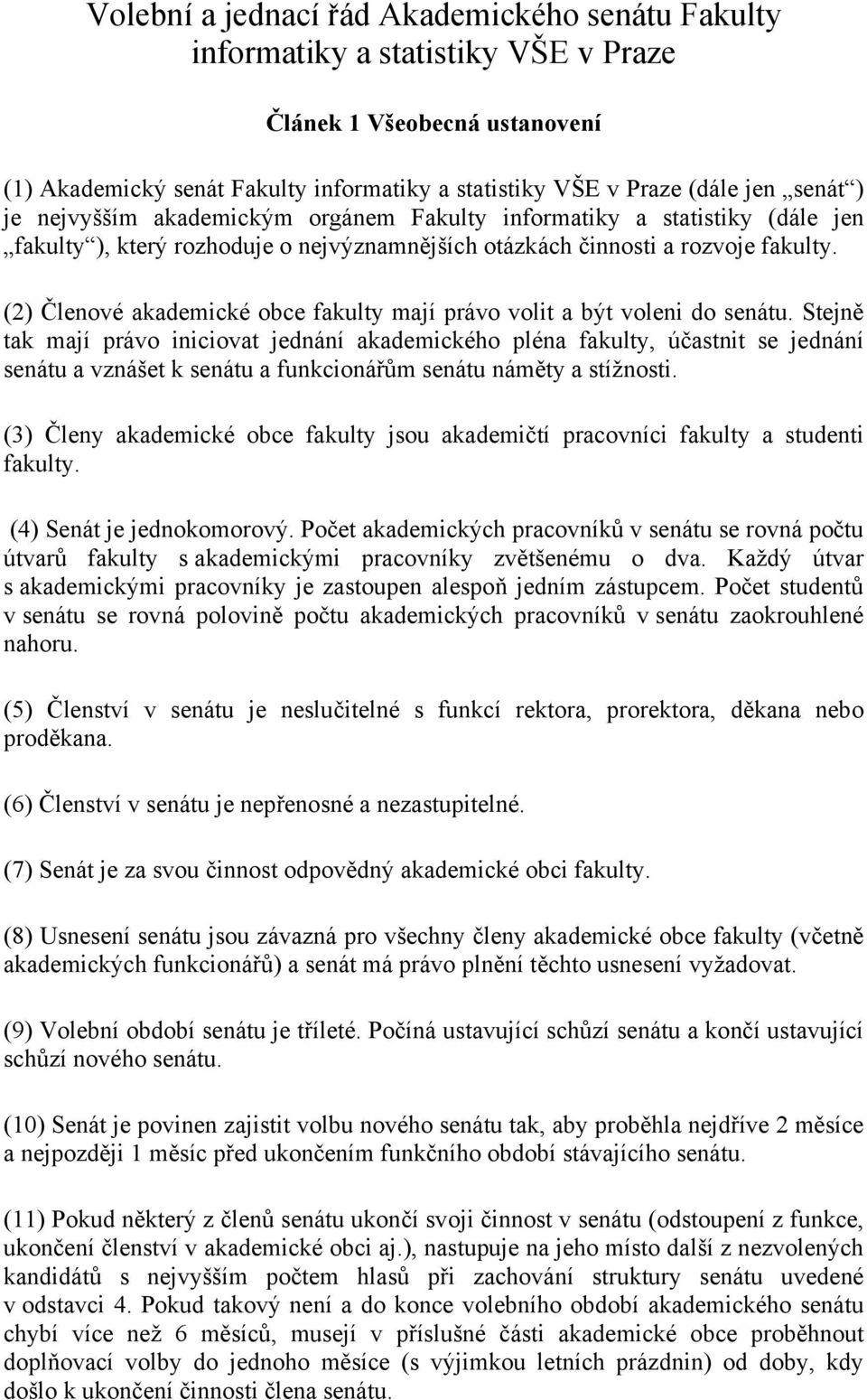 (2) Členové akademické obce fakulty mají právo volit a být voleni do senátu.