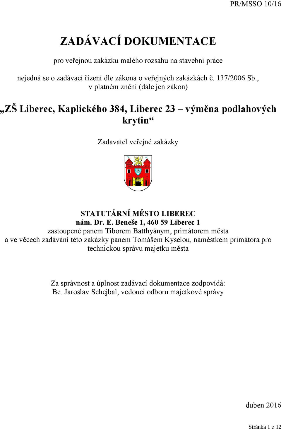 , v platném znění (dále jen zákon) ZŠ Liberec, Kaplického 384, Liberec 23 výměna podlahových krytin Zadavatel veřejné zakázky STATUTÁRNÍ MĚSTO LIBEREC nám. Dr. E.