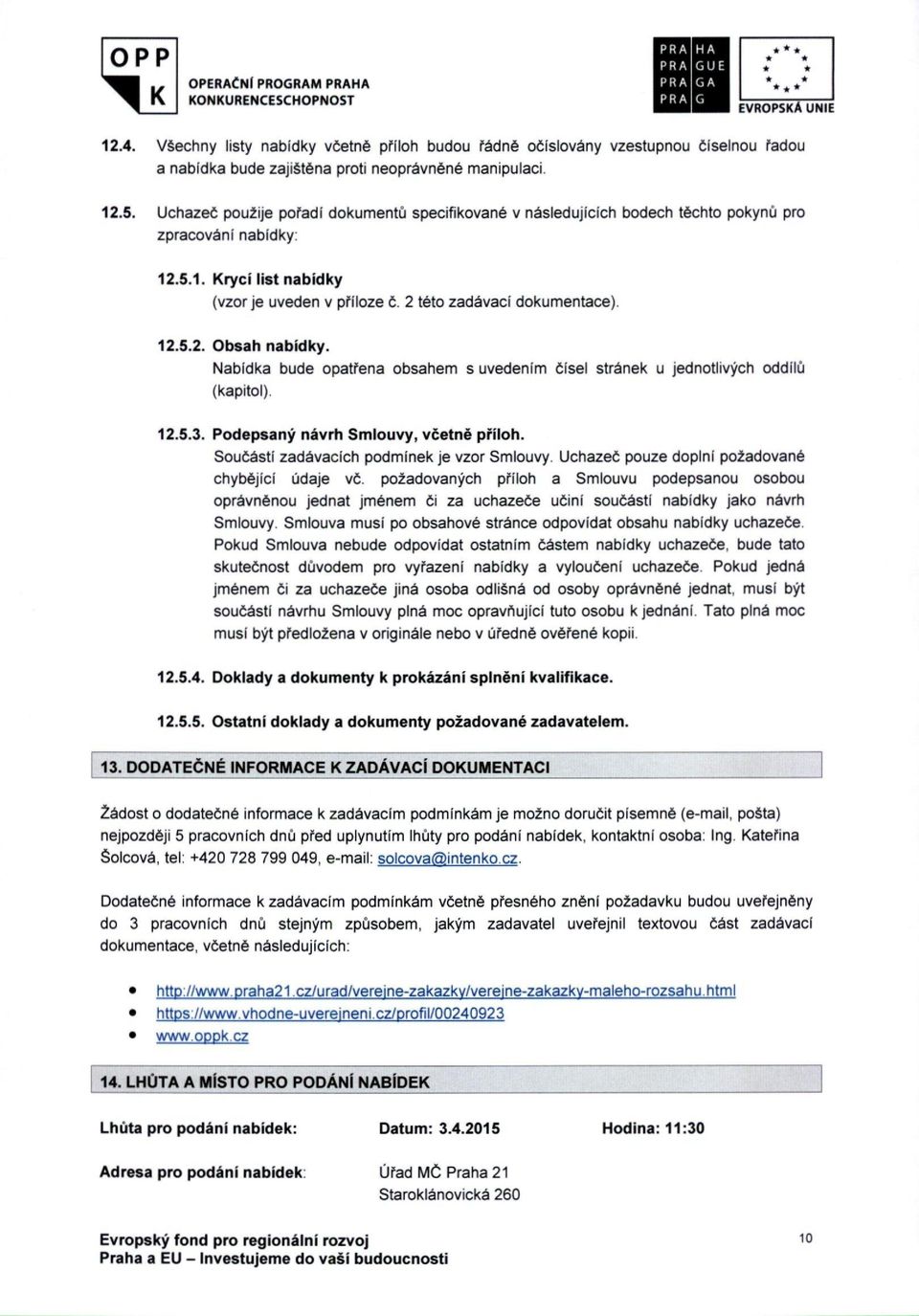 Nabídka bude opatřena obsahem s uvedením čísel stránek u jednotlivých oddílů (kapitol). 12.5.3. Podepsaný návrh Smlouvy, včetně příloh. Součástí zadávacích podmínek je vzor Smlouvy.