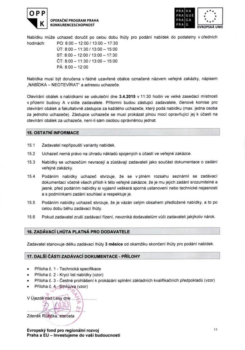 Otevírání obálek s nabídkami se uskuteční dne 3.4.2015 v 11:30 hodin ve velké zasedací místnosti v přízemí budovy A v sídle zadavatele.