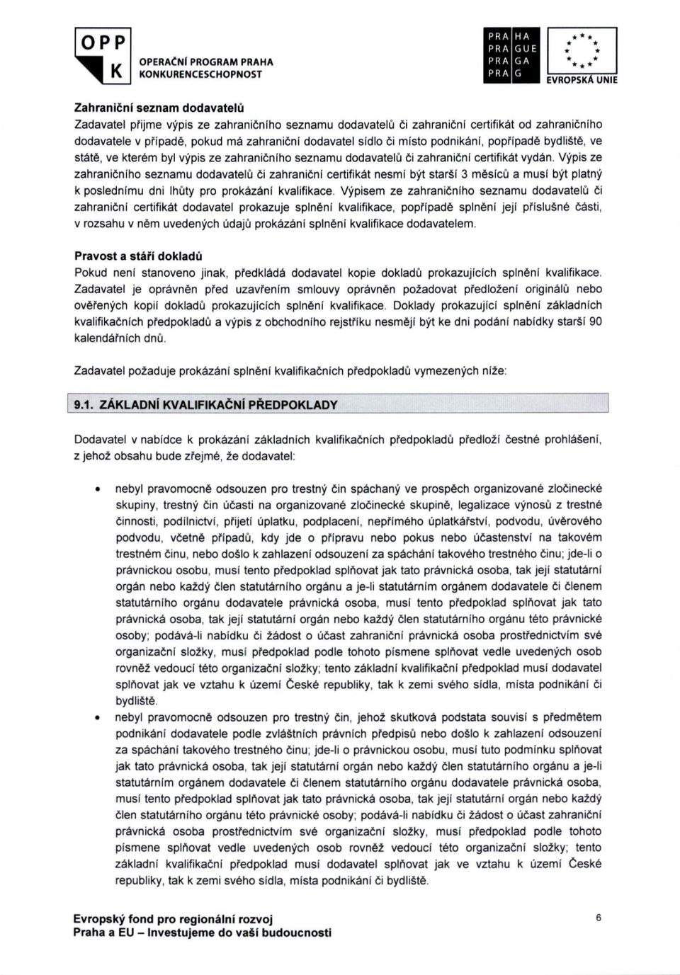 Výpis ze zahraničního seznamu dodavatelů či zahraniční certifikát nesmí být starší 3 měsíců a musí být platný k poslednímu dni lhůty pro prokázání kvalifikace.