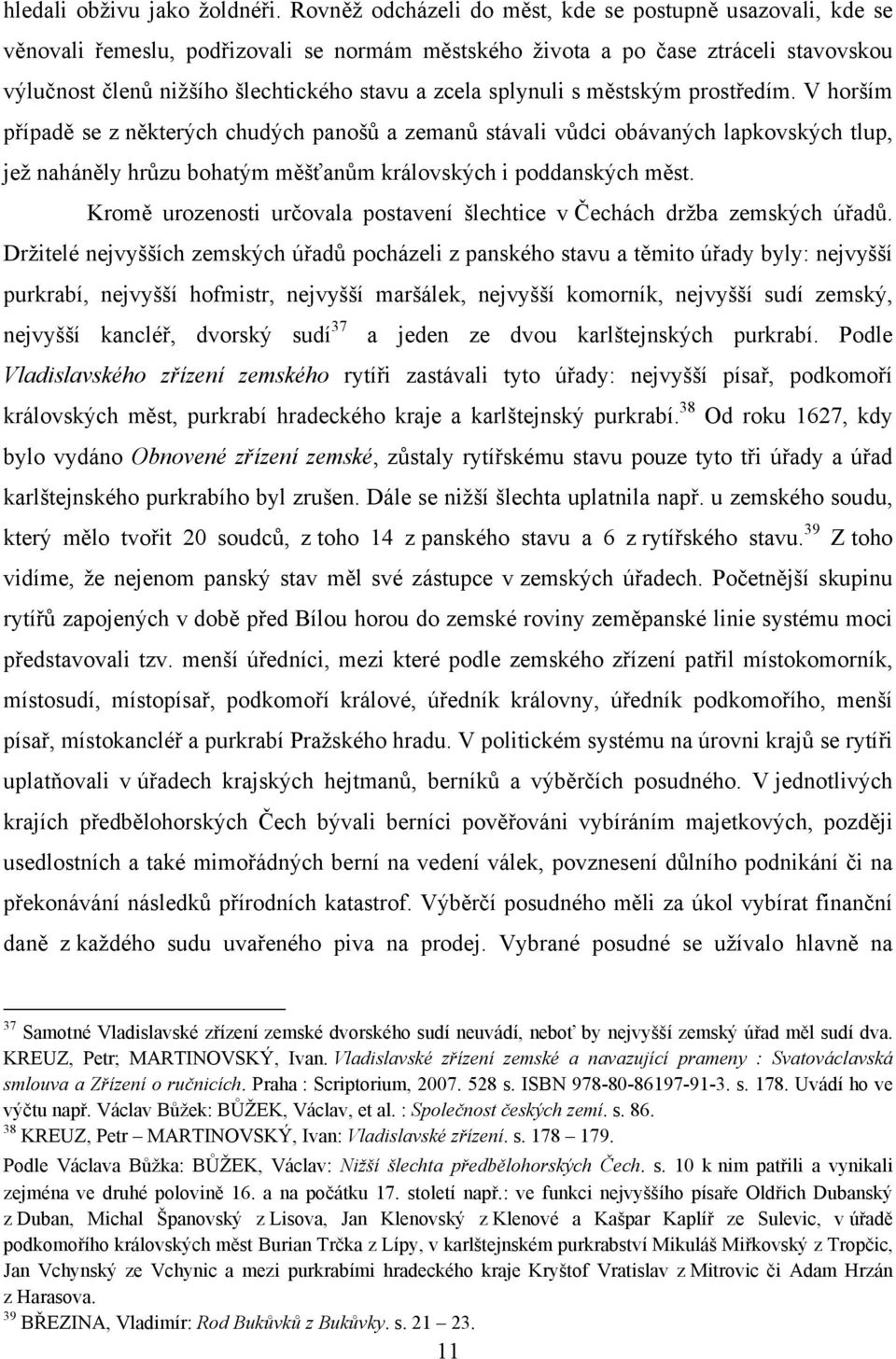 splynuli s městským prostředím. V horším případě se z některých chudých panošů a zemanů stávali vůdci obávaných lapkovských tlup, jež naháněly hrůzu bohatým měšťanům královských i poddanských měst.