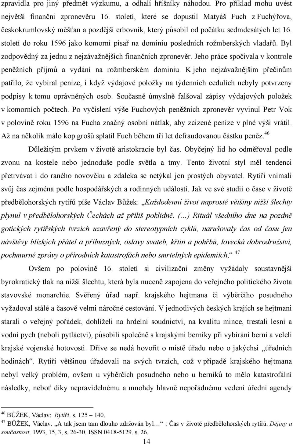 století do roku 1596 jako komorní písař na dominiu posledních rožmberských vladařů. Byl zodpovědný za jednu z nejzávažnějších finančních zpronevěr.