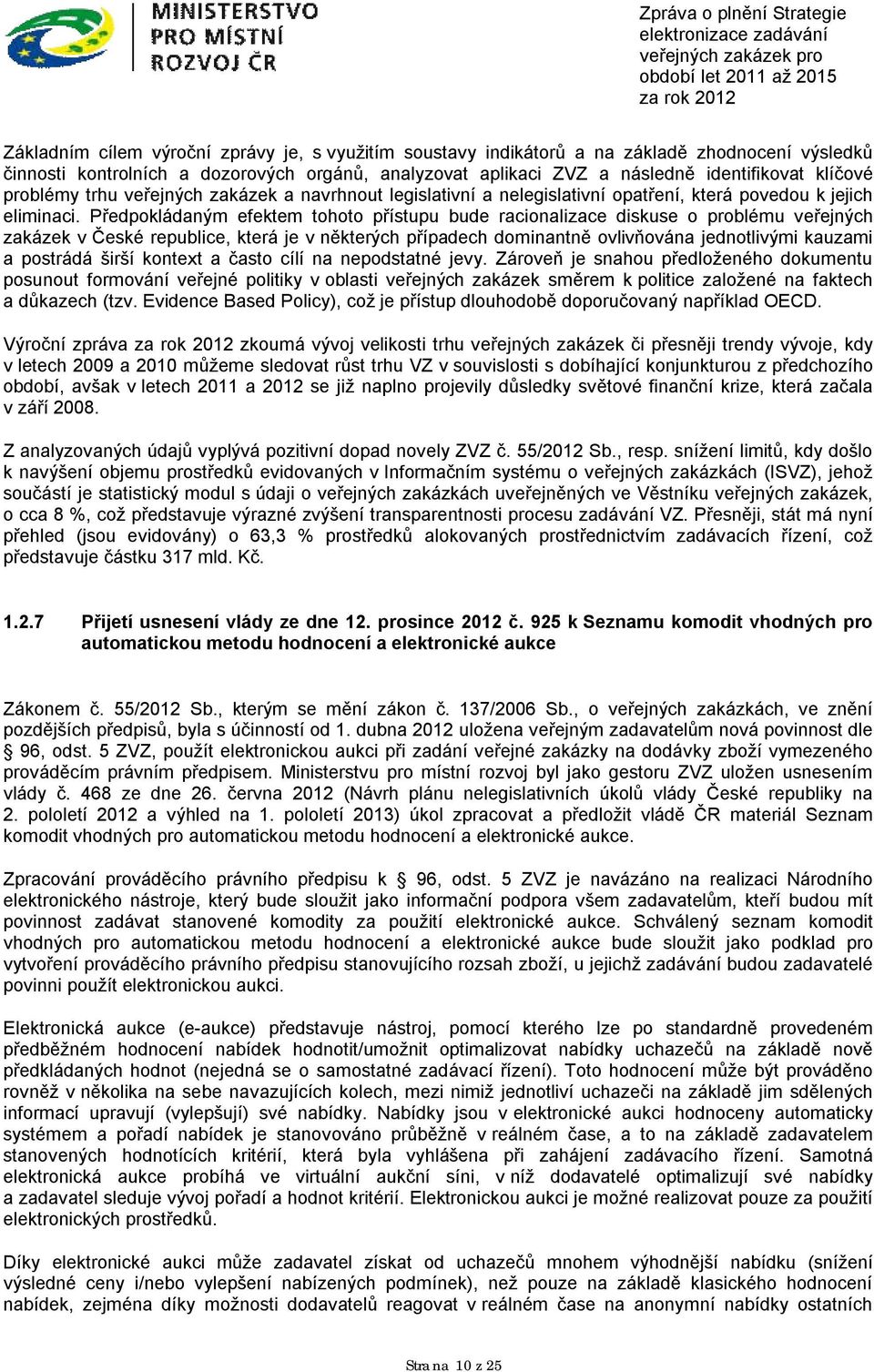 Předpokládaným efektem tohoto přístupu bude racionalizace diskuse o problému veřejných zakázek v České republice, která je v některých případech dominantně ovlivňována jednotlivými kauzami a postrádá