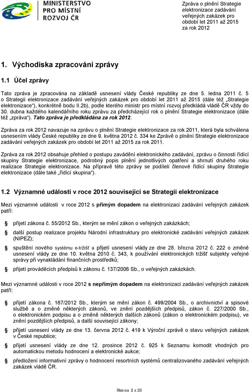 dubna každého kalendářního roku zprávu za předcházející rok o plnění Strategie elektronizace (dále též zpráva ). Tato zpráva je předkládána.