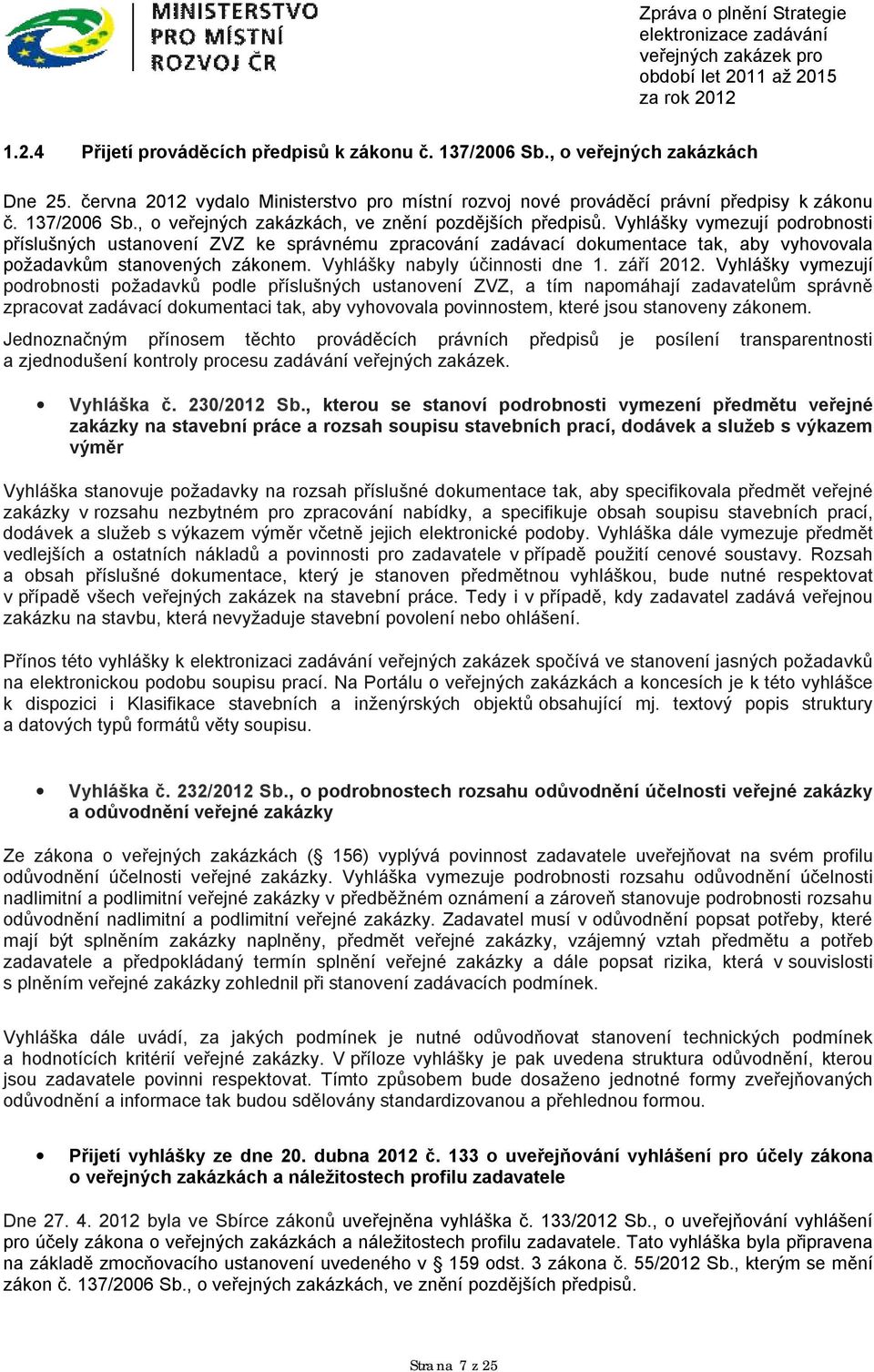 Vyhlášky vymezují podrobnosti požadavků podle příslušných ustanovení ZVZ, a tím napomáhají zadavatelům správně zpracovat zadávací dokumentaci tak, aby vyhovovala povinnostem, které jsou stanoveny