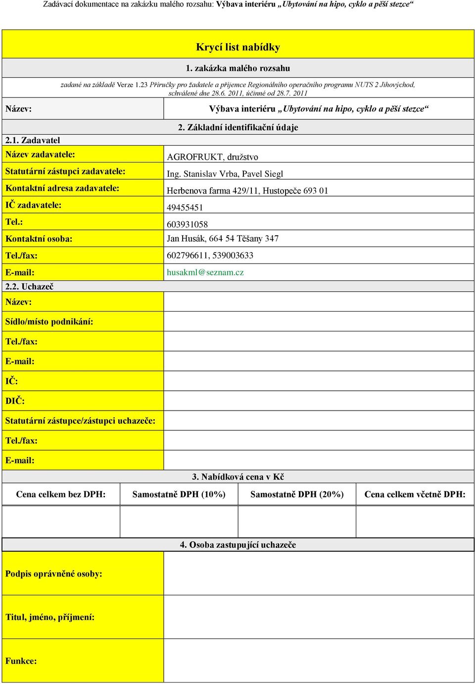 Stanislav Vrba, Pavel Siegl Kontaktní adresa zadavatele: Herbenova farma 429/11, Hustopeče 693 01 IČ zadavatele: 49455451 Tel.: 603931058 Kontaktní osoba: Jan Husák, 664 54 Těšany 347 Tel.
