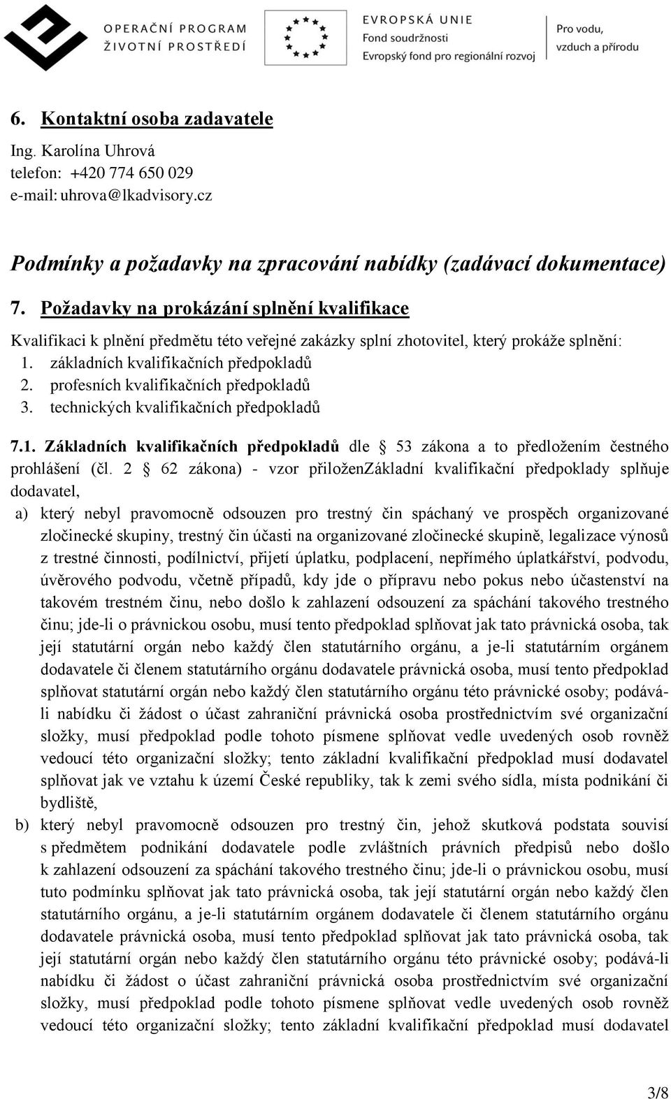 profesních kvalifikačních předpokladů 3. technických kvalifikačních předpokladů 7.1. Základních kvalifikačních předpokladů dle 53 zákona a to předložením čestného prohlášení (čl.