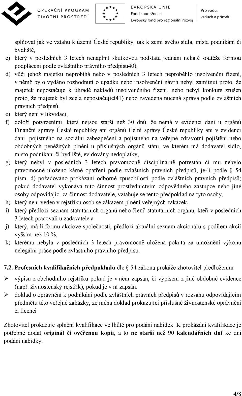 návrh nebyl zamítnut proto, že majetek nepostačuje k úhradě nákladů insolvenčního řízení, nebo nebyl konkurs zrušen proto, že majetek byl zcela nepostačující41) nebo zavedena nucená správa podle