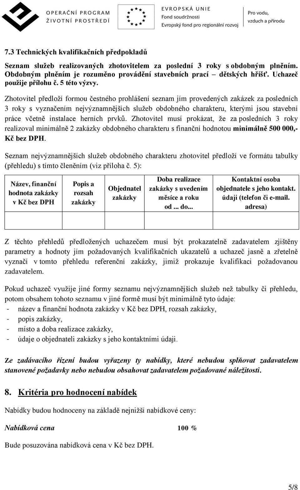 Zhotovitel předloží formou čestného prohlášení seznam jím provedených zakázek za posledních 3 roky s vyznačením nejvýznamnějších služeb obdobného charakteru, kterými jsou stavební práce včetně