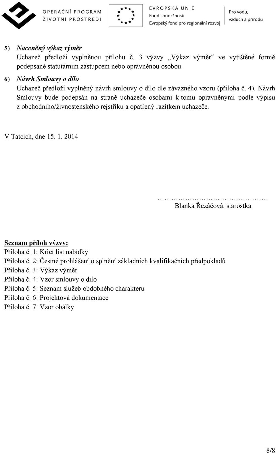 Návrh Smlouvy bude podepsán na straně uchazeče osobami k tomu oprávněnými podle výpisu z obchodního/živnostenského rejstříku a opatřený razítkem uchazeče. V Tatcích, dne 15