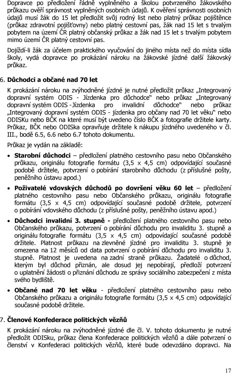na území ČR platný občanský průkaz a žák nad 15 let s trvalým pobytem mimo území ČR platný cestovní pas.