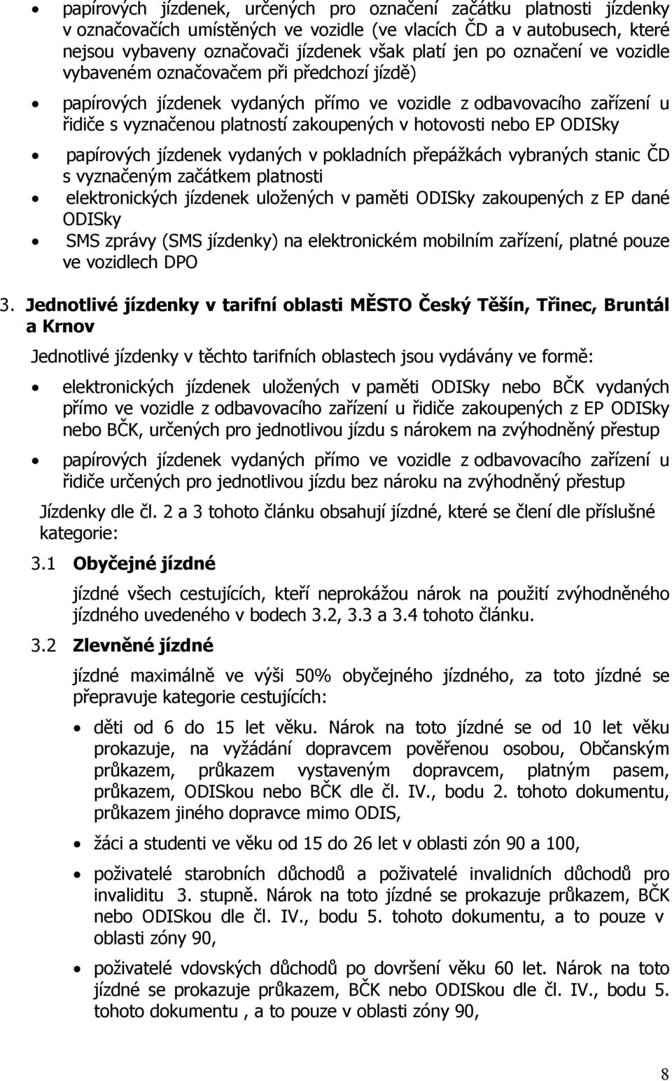 ODISky papírových jízdenek vydaných v pokladních přepážkách vybraných stanic ČD s vyznačeným začátkem platnosti elektronických jízdenek uložených v paměti ODISky zakoupených z EP dané ODISky SMS