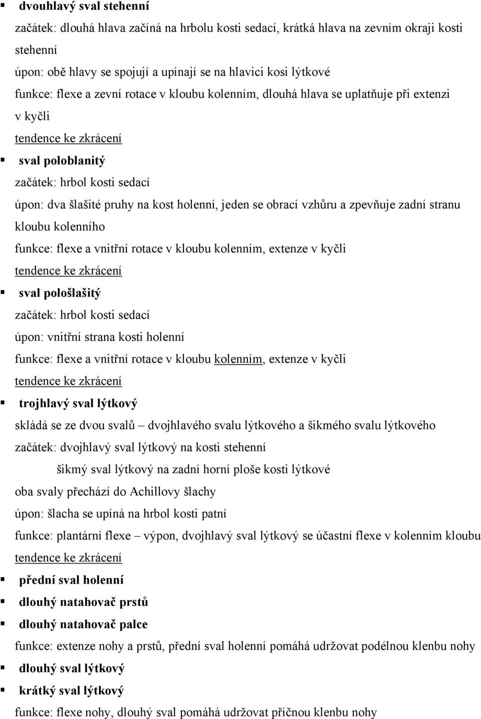 zadní stranu kloubu kolenního funkce: flexe a vnitřní rotace v kloubu kolenním, extenze v kyčli sval pološlašitý začátek: hrbol kosti sedací úpon: vnitřní strana kosti holenní funkce: flexe a vnitřní