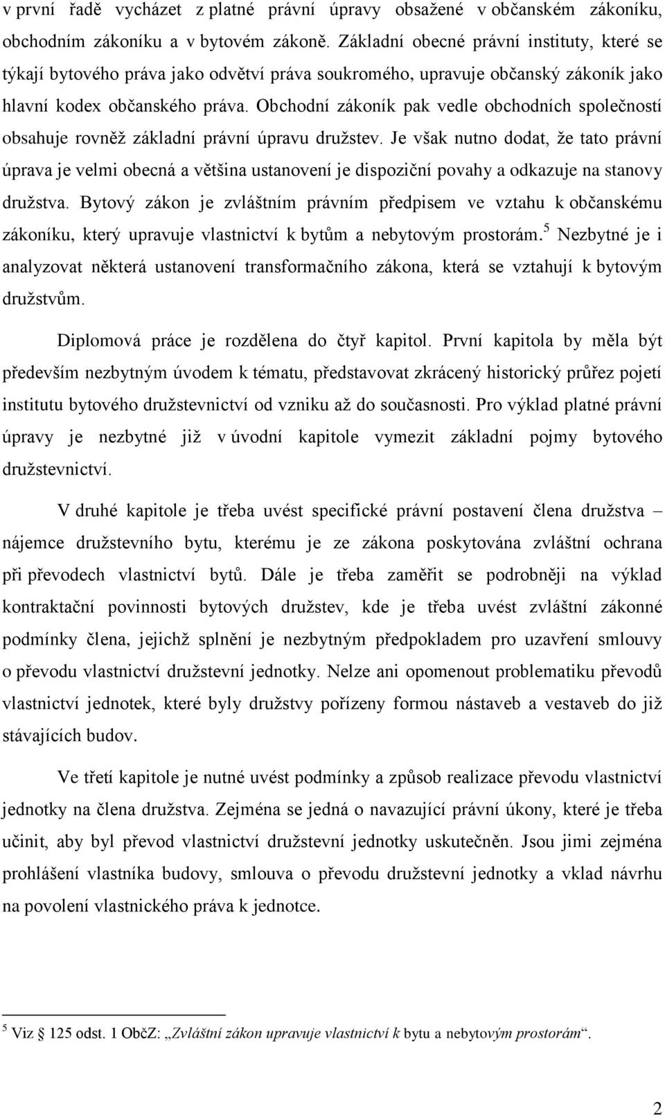 Obchodní zákoník pak vedle obchodních společností obsahuje rovněž základní právní úpravu družstev.
