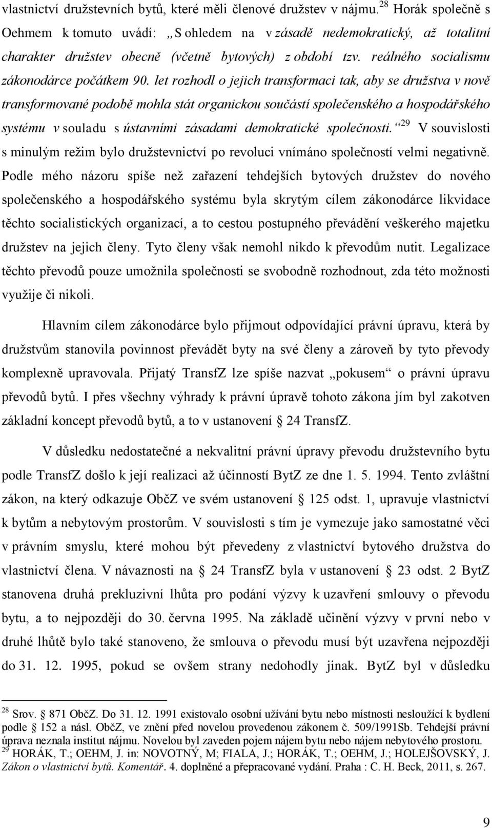 let rozhodl o jejich transformaci tak, aby se družstva v nově transformované podobě mohla stát organickou součástí společenského a hospodářského systému v souladu s ústavními zásadami demokratické
