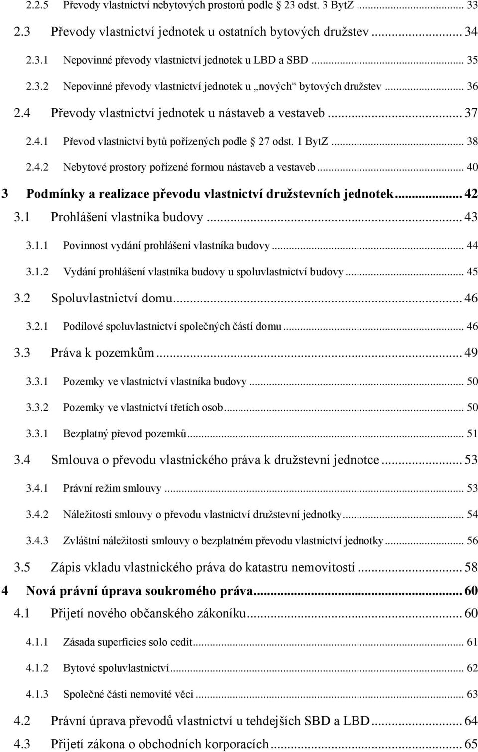 1 BytZ... 38 2.4.2 Nebytové prostory pořízené formou nástaveb a vestaveb... 40 3 Podmínky a realizace převodu vlastnictví družstevních jednotek... 42 3.1 Prohlášení vlastníka budovy... 43 3.1.1 Povinnost vydání prohlášení vlastníka budovy.