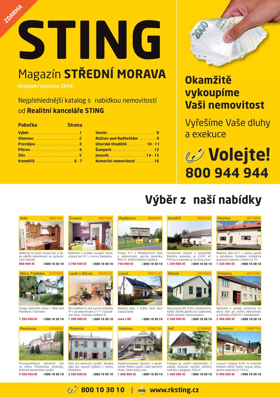 800 944 944 Výběr z naší nabídky Hulín 08261292 08076092 Mladějovice 08008992 06658192 Počenice 08179892 Nabízíme ke koupi slunný byt 2+kk, po zdařilé rekonstrukci ve vyhledávané lokalitě.