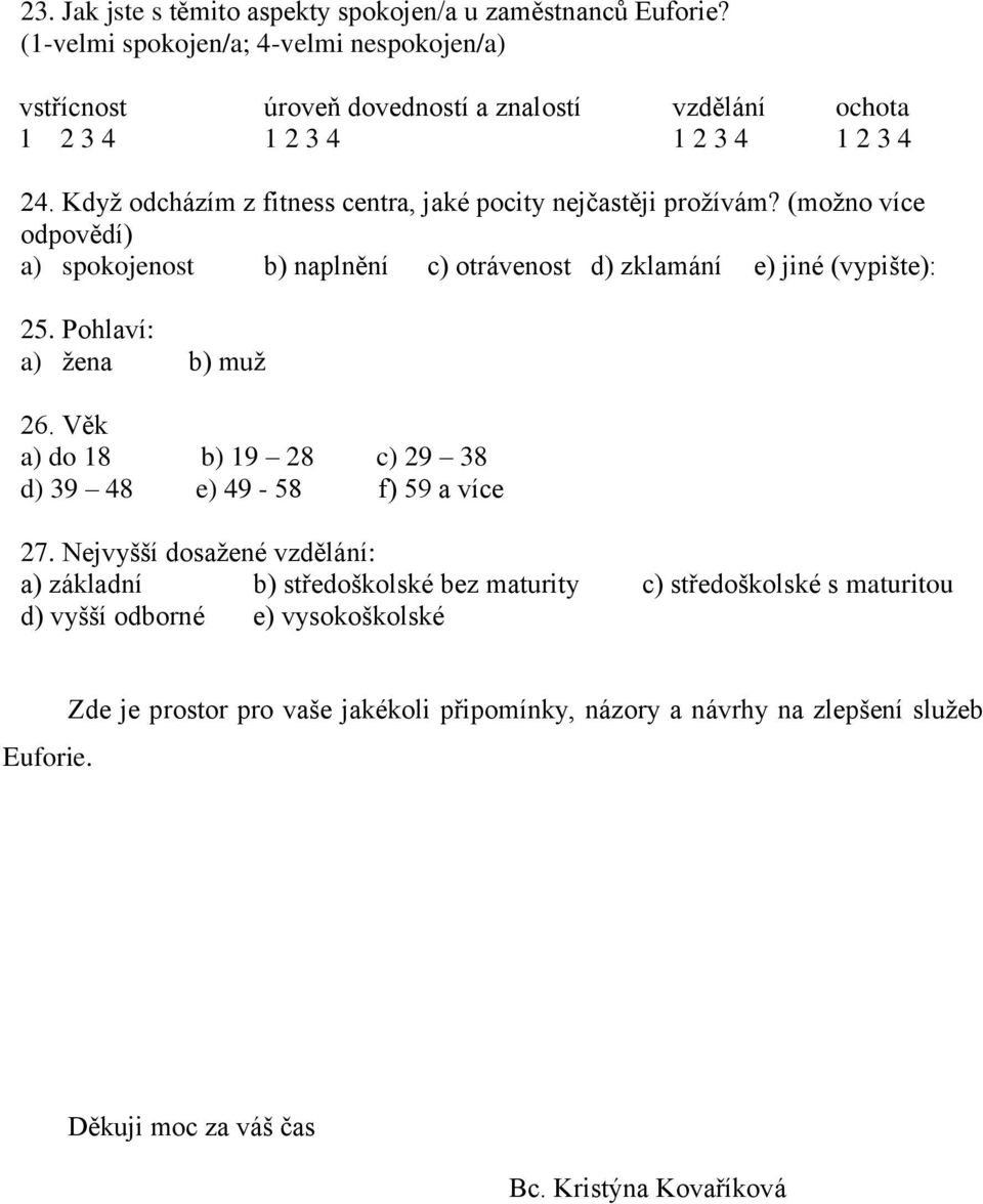 Pohlaví: a) žena b) muž 26. Věk a) do 18 b) 19 28 c) 29 38 d) 39 48 e) 49-58 f) 59 a více 27.