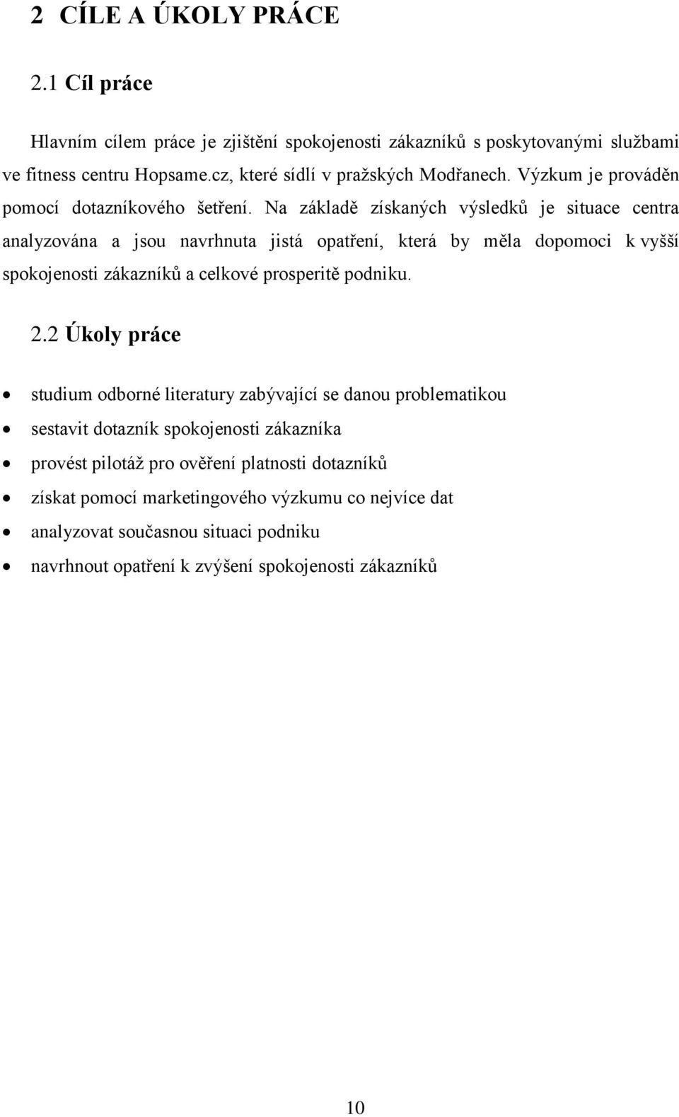 Na základě získaných výsledků je situace centra analyzována a jsou navrhnuta jistá opatření, která by měla dopomoci k vyšší spokojenosti zákazníků a celkové prosperitě podniku. 2.