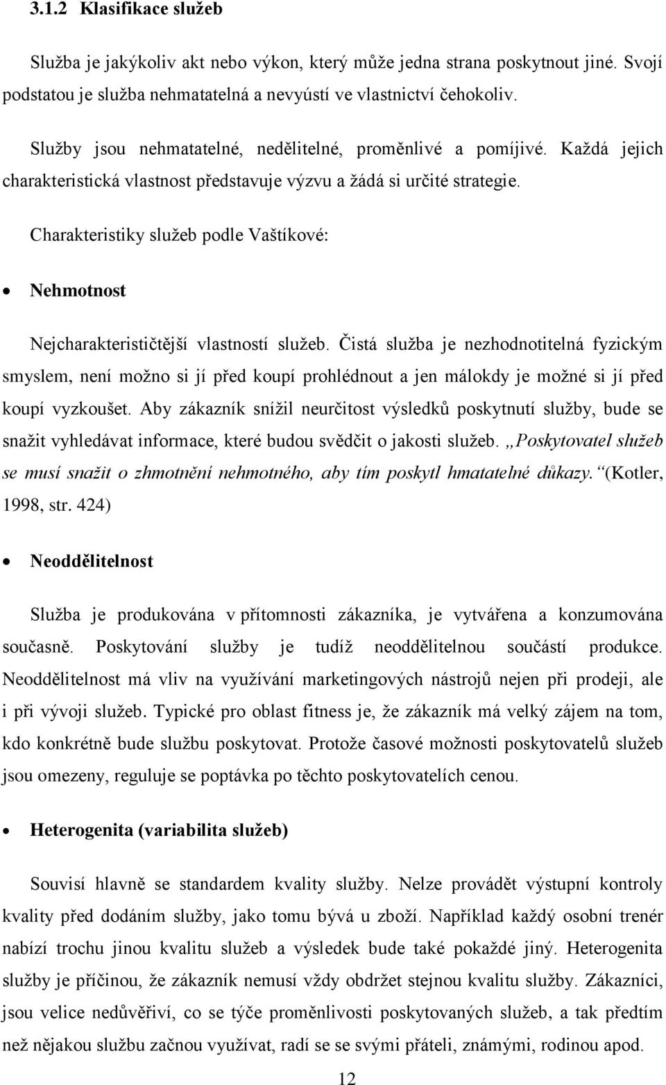 Charakteristiky služeb podle Vaštíkové: Nehmotnost Nejcharakterističtější vlastností služeb.