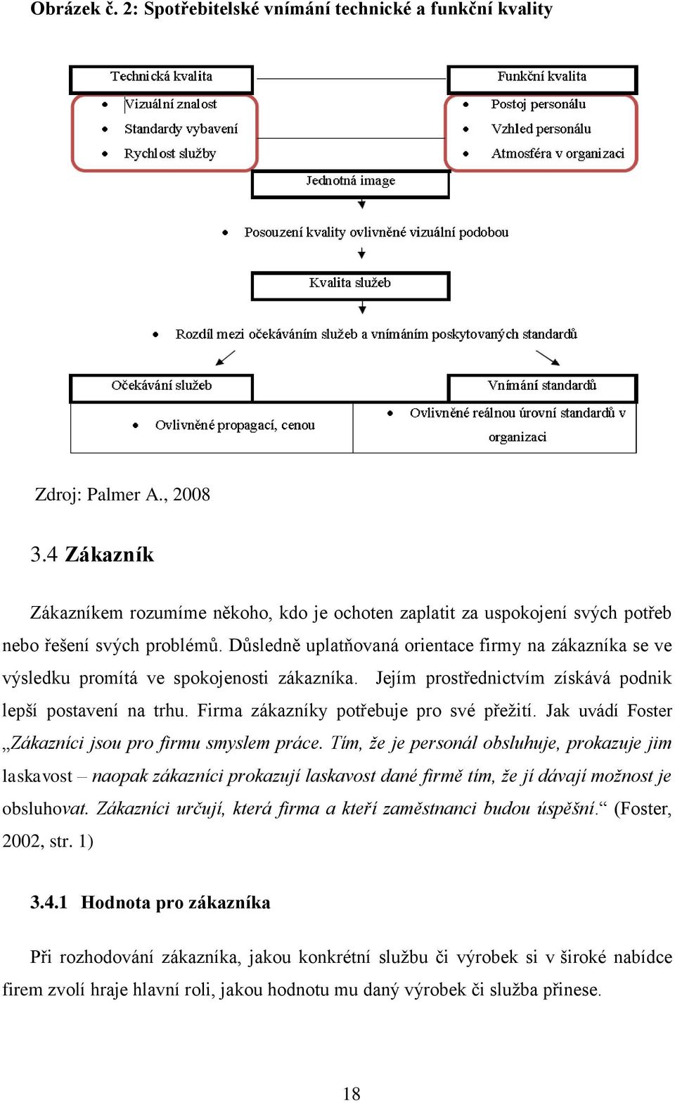 Důsledně uplatňovaná orientace firmy na zákazníka se ve výsledku promítá ve spokojenosti zákazníka. Jejím prostřednictvím získává podnik lepší postavení na trhu.