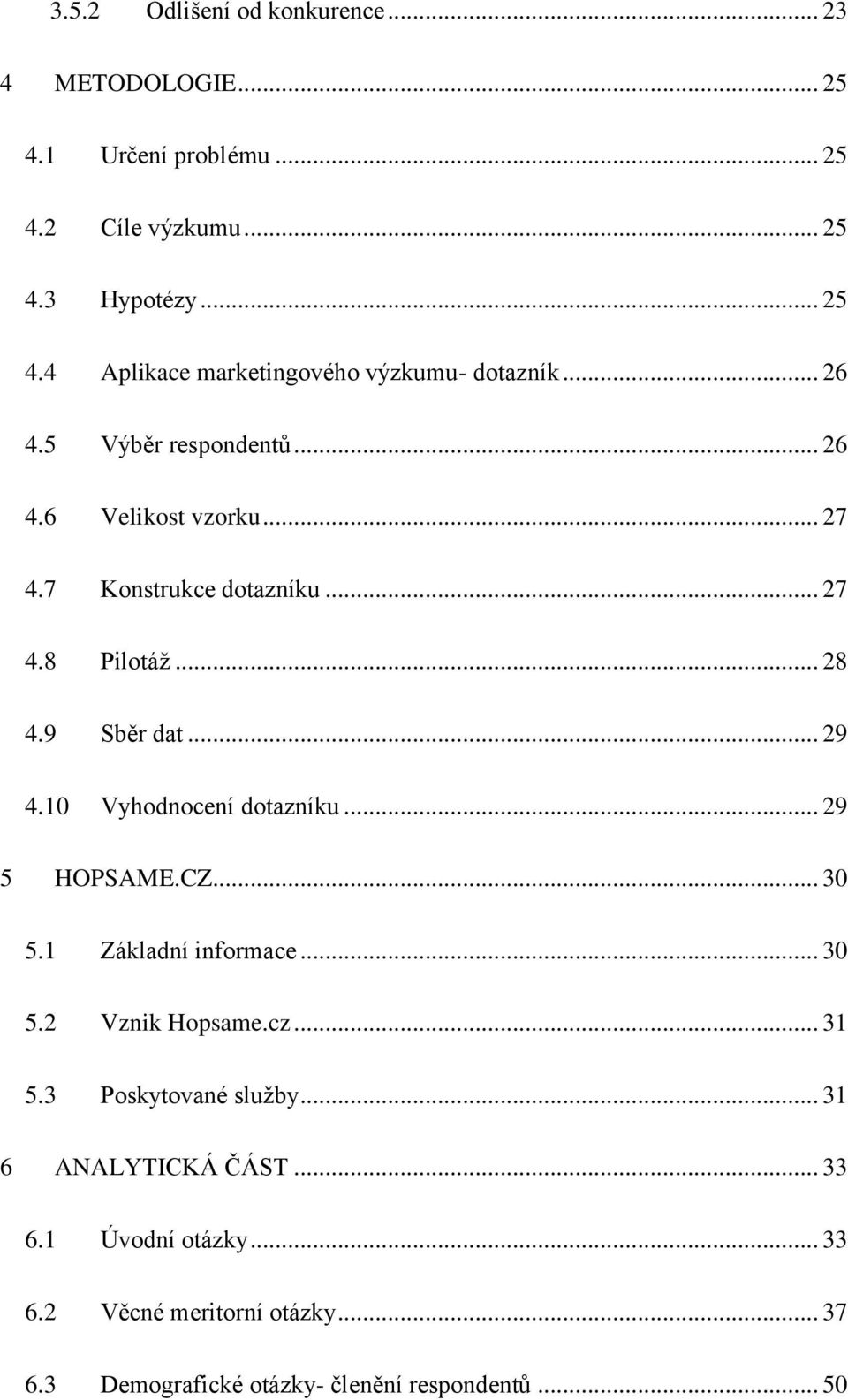 .. 28 Sběr dat... 29 4.10 Vyhodnocení dotazníku... 29 5 HOPSAME.CZ... 30 5.1 5.2 5.3 Základní informace... 30 Vznik Hopsame.cz.