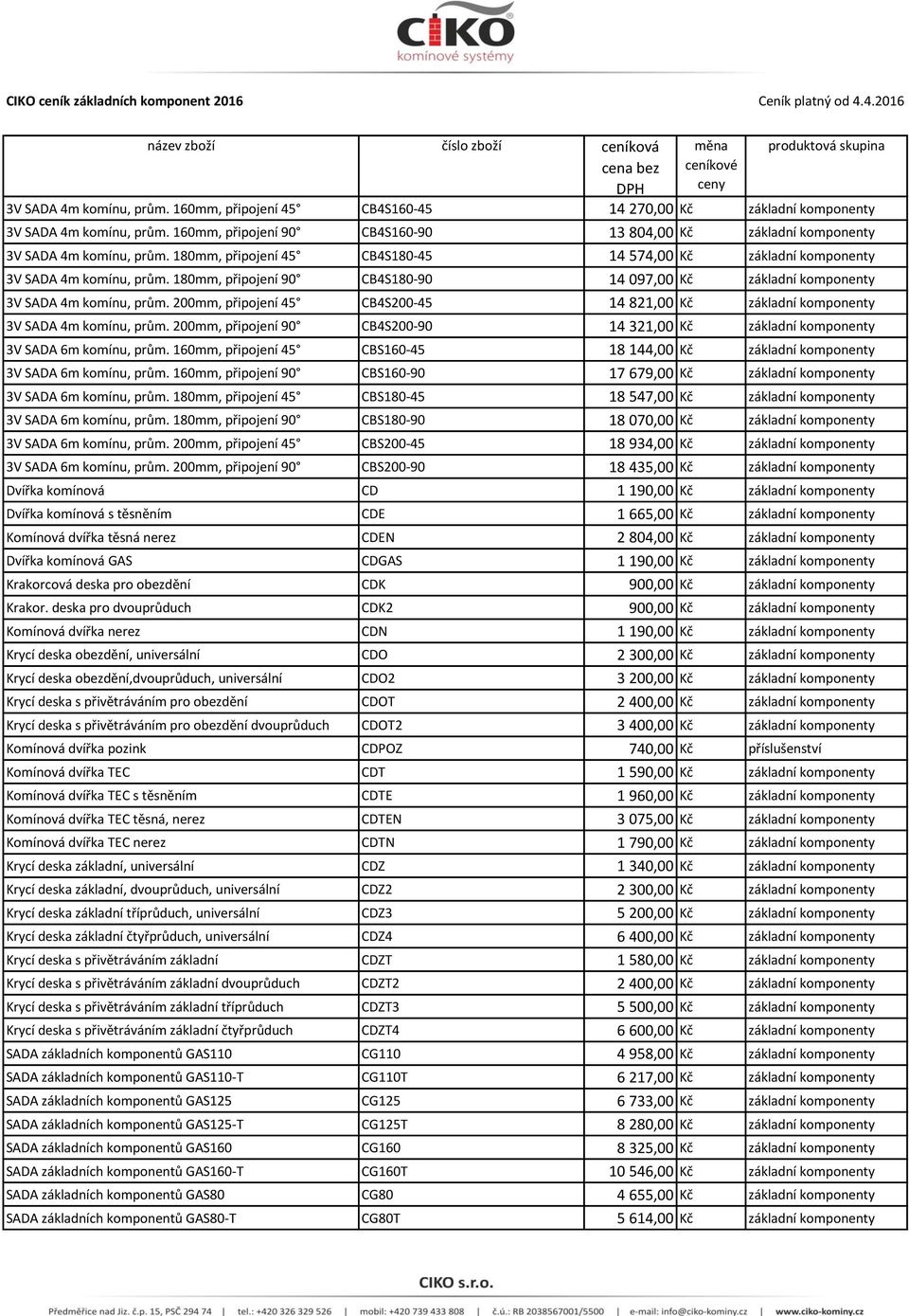 180mm, připojení 45 CB4S180-45 14 574,00 Kč základní komponenty 3V SADA 4m komínu, prům. 180mm, připojení 90 CB4S180-90 14 097,00 Kč základní komponenty 3V SADA 4m komínu, prům.