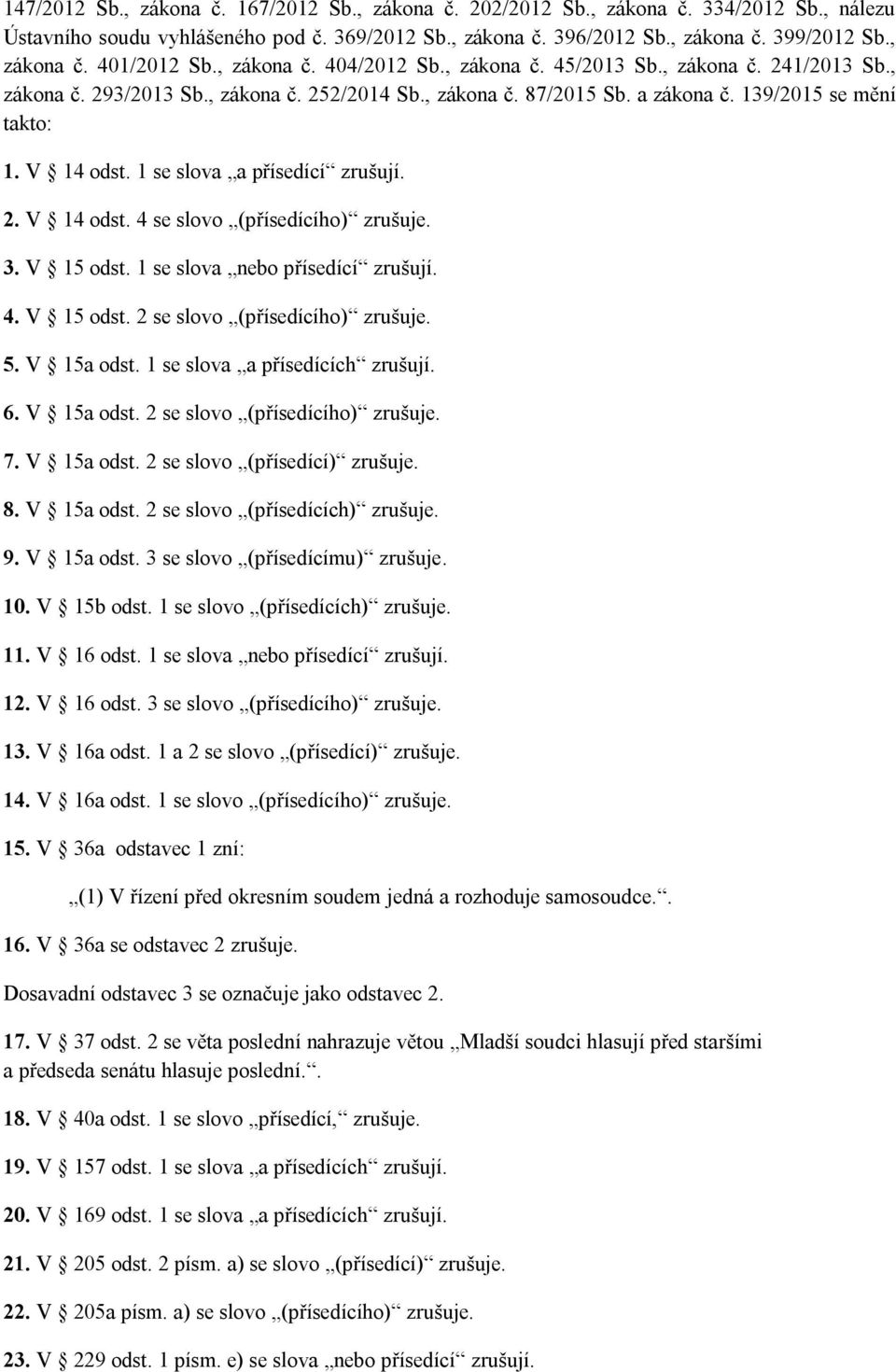 1 se slova a přísedící zrušují. 2. V 14 odst. 4 se slovo (přísedícího) zrušuje. 3. V 15 odst. 1 se slova nebo přísedící zrušují. 4. V 15 odst. 2 se slovo (přísedícího) zrušuje. 5. V 15a odst.