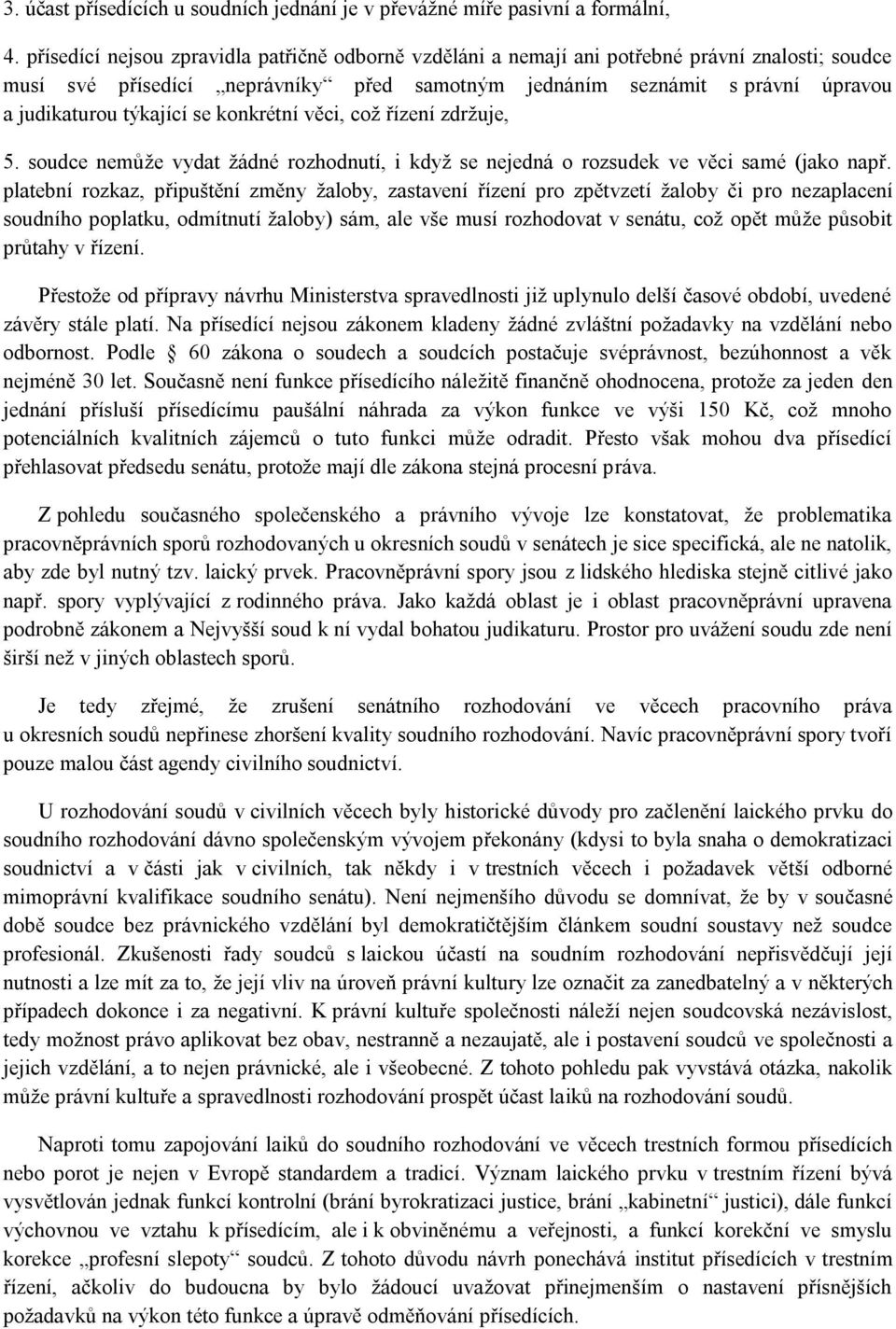 týkající se konkrétní věci, což řízení zdržuje, 5. soudce nemůže vydat žádné rozhodnutí, i když se nejedná o rozsudek ve věci samé (jako např.