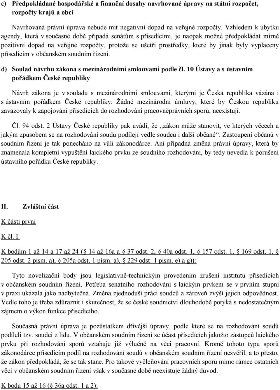 byly vyplaceny přísedícím v občanském soudním řízení. d) Soulad návrhu zákona s mezinárodními smlouvami podle čl.