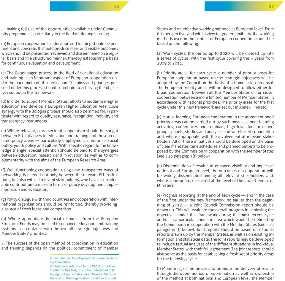 It should produce clear and visible outcomes which should be presented, reviewed and disseminated on a regular basis and in a structured manner, thereby establishing a basis for continuous evaluation