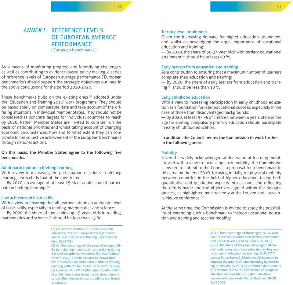 As a means of monitoring progress and identifying challenges, as well as contributing to evidence-based policy making, a series of reference levels of European average performance ( European