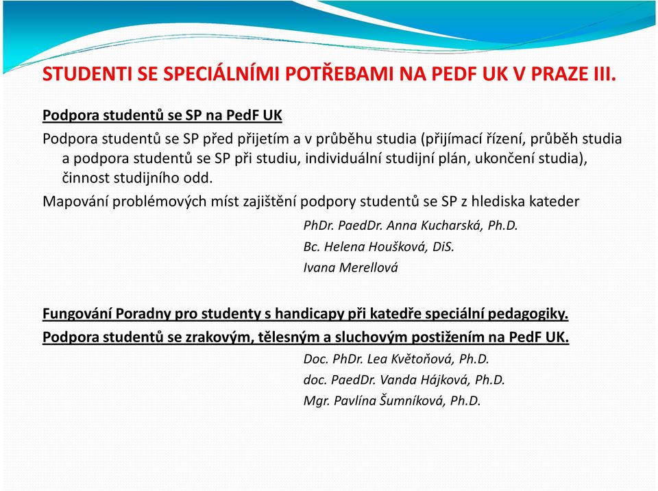 studijní plán, ukončení studia), činnost studijního odd. Mapování problémových míst zajištění podpory studentů se SP z hlediska kateder PhDr. PaedDr. Anna Kucharská, Ph.D. Bc.