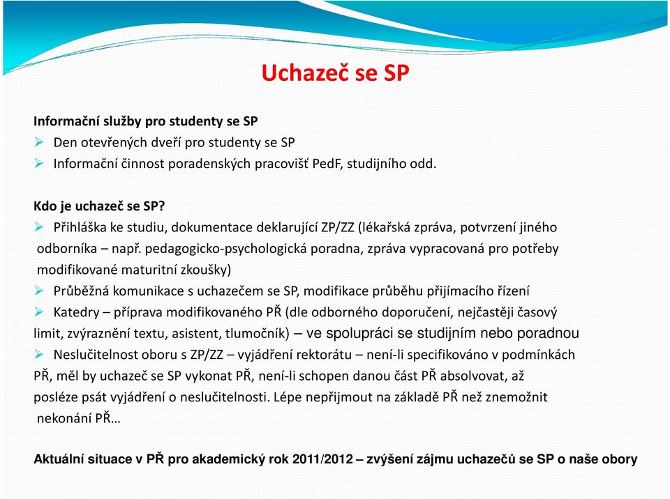 pedagogicko-psychologická poradna, zpráva vypracovaná pro potřeby modifikované maturitní zkoušky) Průběžná komunikace s uchazečem se SP, modifikace průběhu přijímacího řízení Katedry příprava