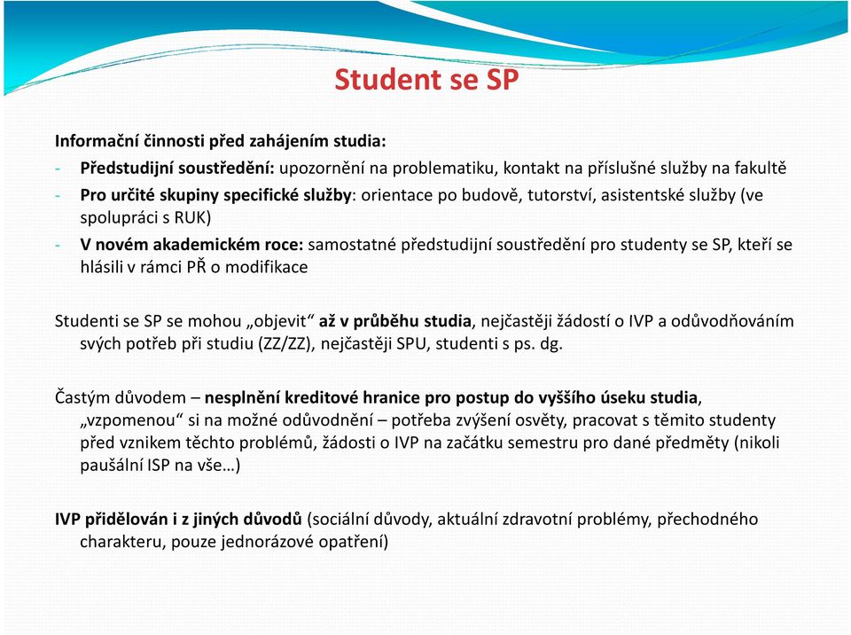 Studenti se SP se mohou objevit až v průběhu studia, nejčastěji žádostí o IVP a odůvodňováním svých potřeb při studiu (ZZ/ZZ), nejčastěji SPU, studenti s ps. dg.