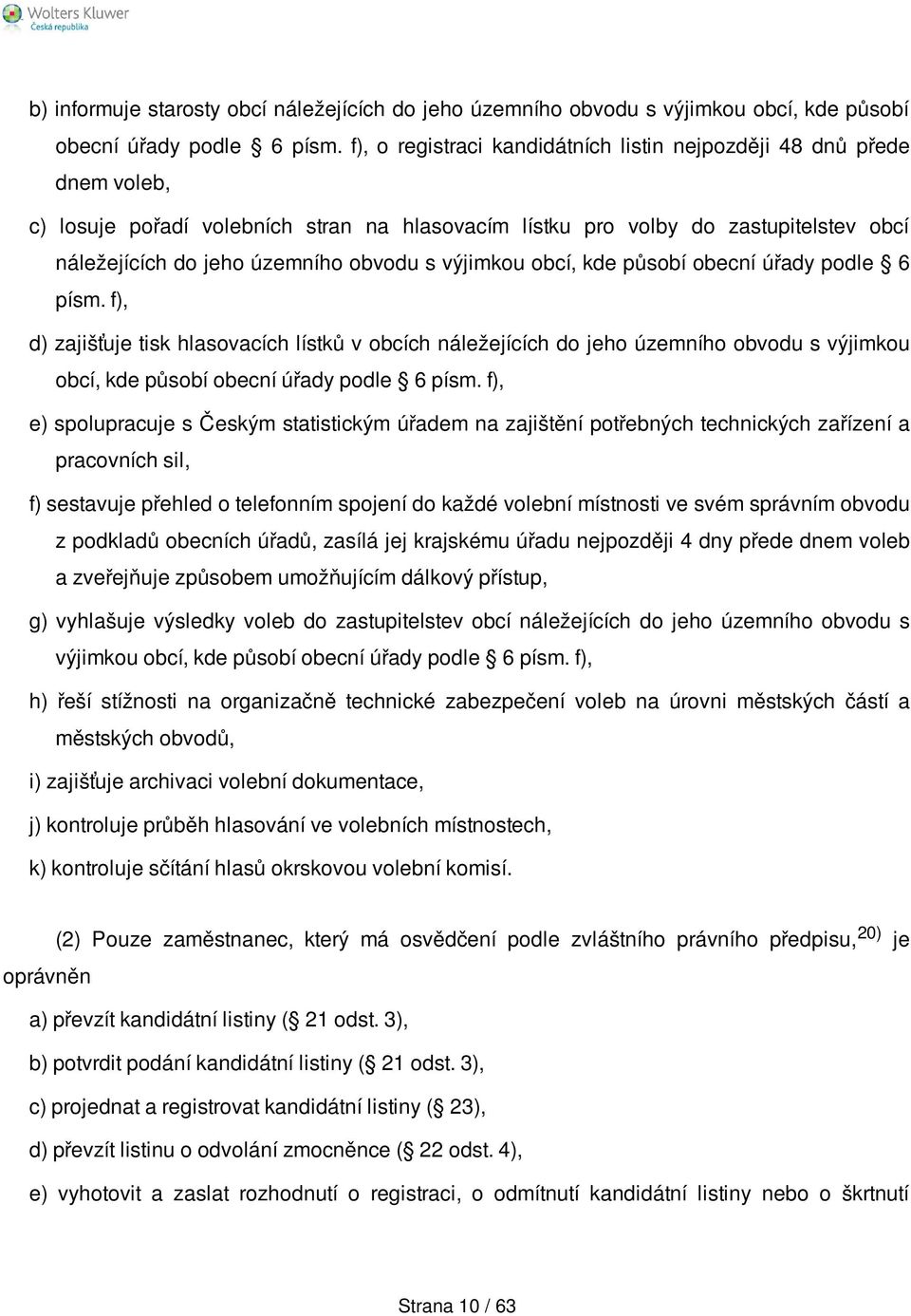 výjimkou obcí, kde působí obecní úřady podle 6 písm. f), d) zajišťuje tisk hlasovacích lístků v obcích náležejících do jeho územního obvodu s výjimkou obcí, kde působí obecní úřady podle 6 písm.