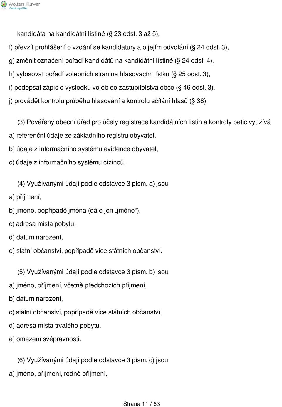 3), j) provádět kontrolu průběhu hlasování a kontrolu sčítání hlasů ( 38).