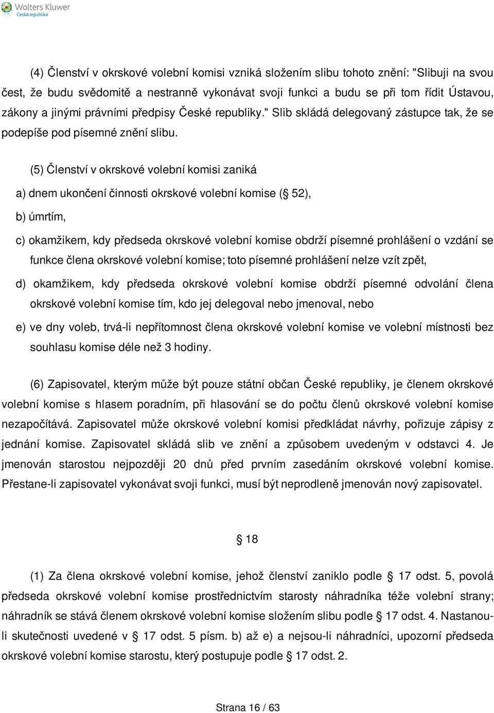 (5) Členství v okrskové volební komisi zaniká a) dnem ukončení činnosti okrskové volební komise ( 52), b) úmrtím, c) okamžikem, kdy předseda okrskové volební komise obdrží písemné prohlášení o vzdání