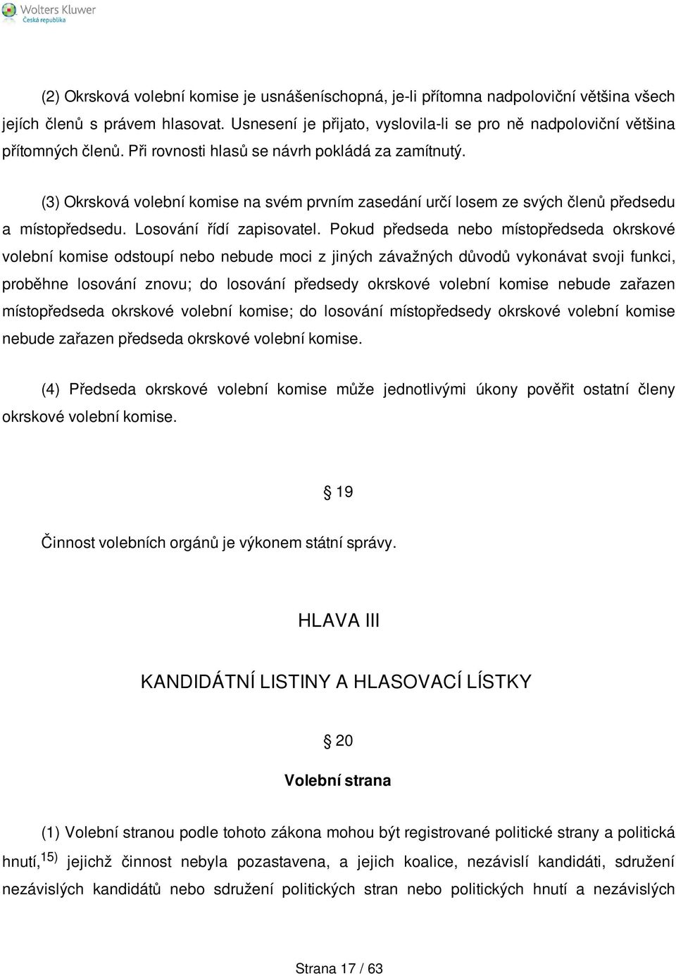 (3) Okrsková volební komise na svém prvním zasedání určí losem ze svých členů předsedu a místopředsedu. Losování řídí zapisovatel.