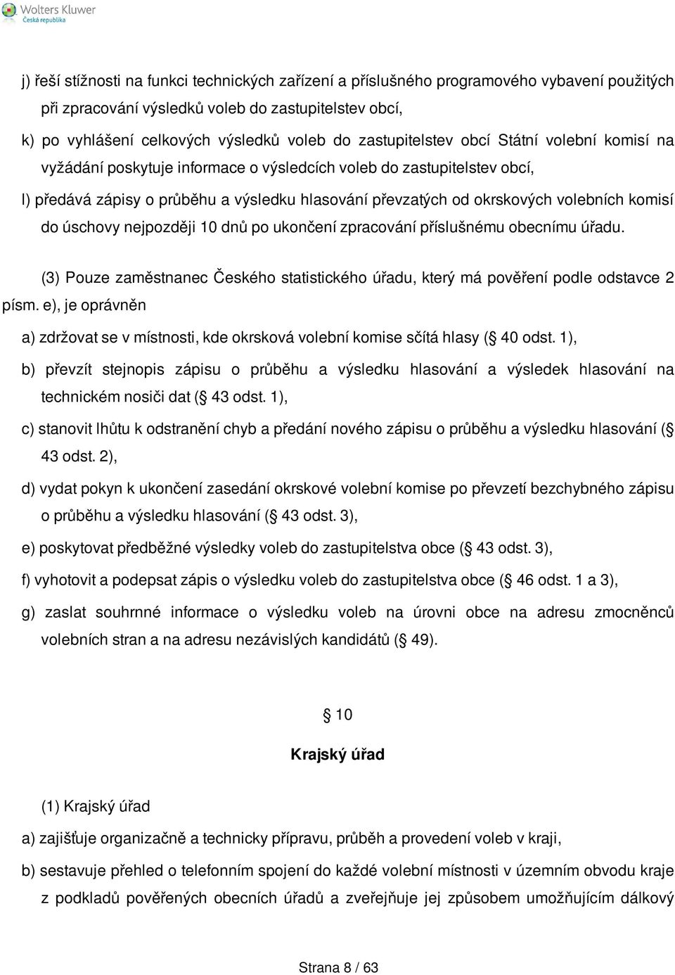 volebních komisí do úschovy nejpozději 10 dnů po ukončení zpracování příslušnému obecnímu úřadu. (3) Pouze zaměstnanec Českého statistického úřadu, který má pověření podle odstavce 2 písm.
