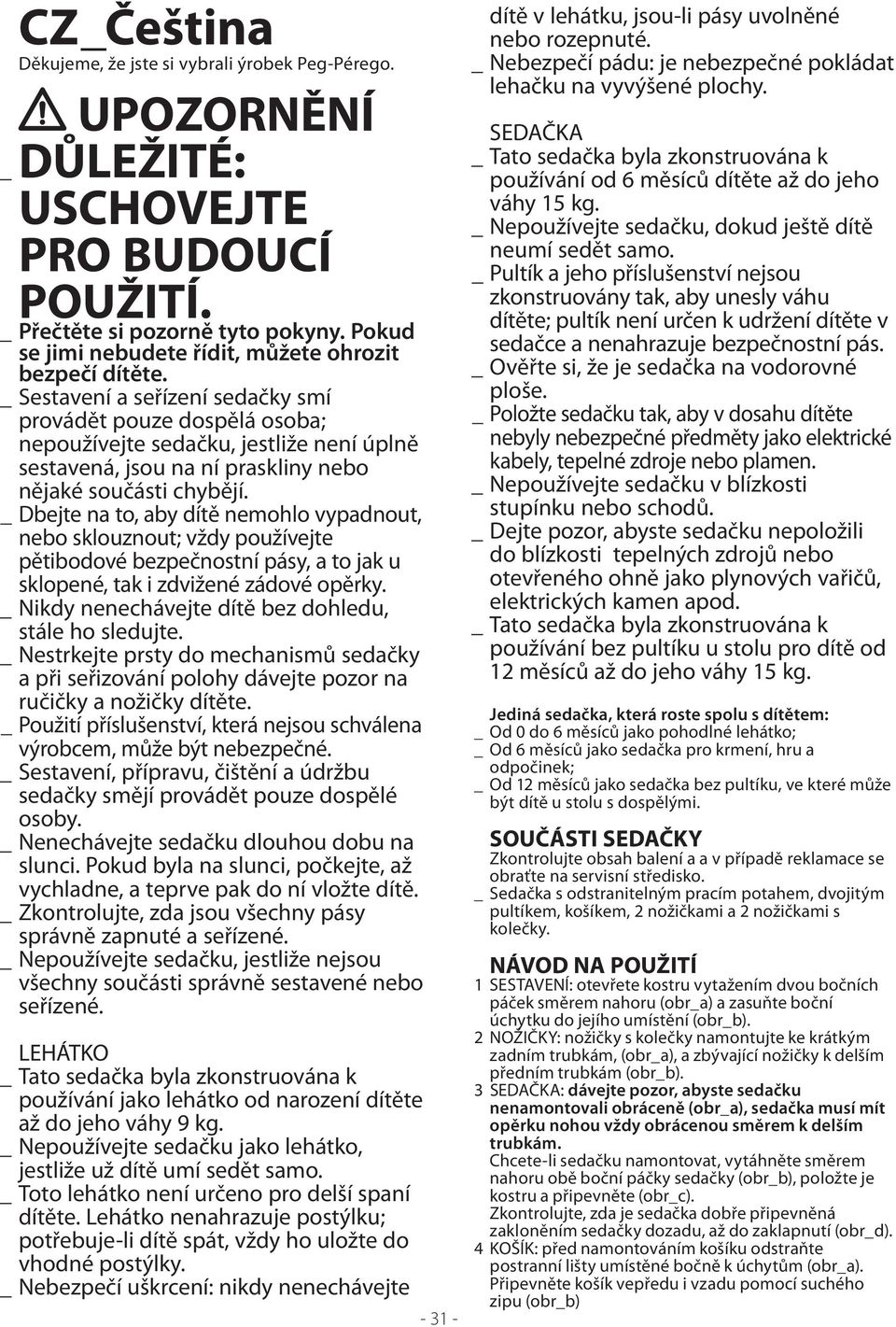 _ Sestavení a seřízení sedačky smí provádět pouze dospělá osoba; nepoužívejte sedačku, jestliže není úplně sestavená, jsou na ní praskliny nebo nějaké součásti chybějí.